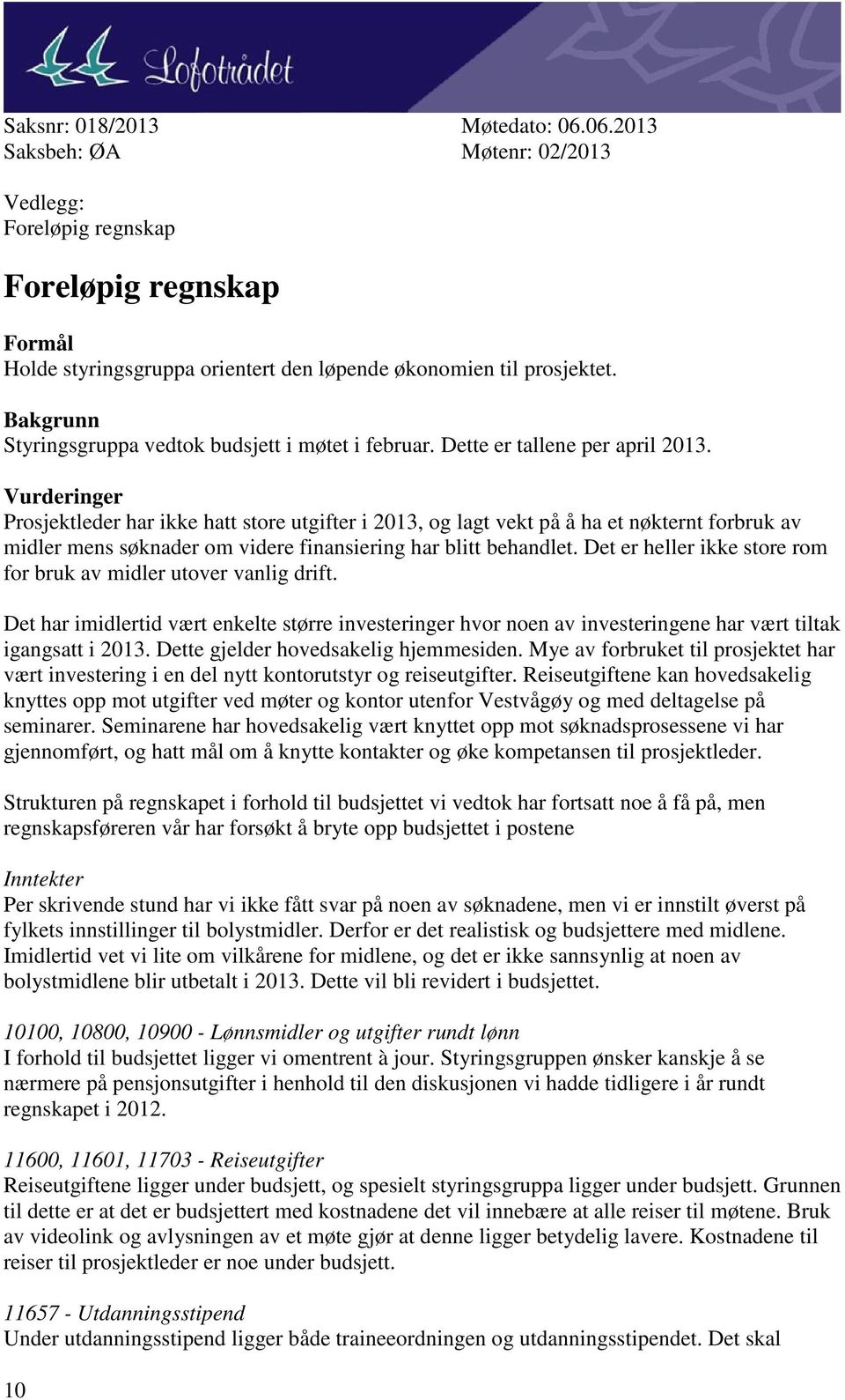 Vurderinger Prosjektleder har ikke hatt store utgifter i 2013, og lagt vekt på å ha et nøkternt forbruk av midler mens søknader om videre finansiering har blitt behandlet.