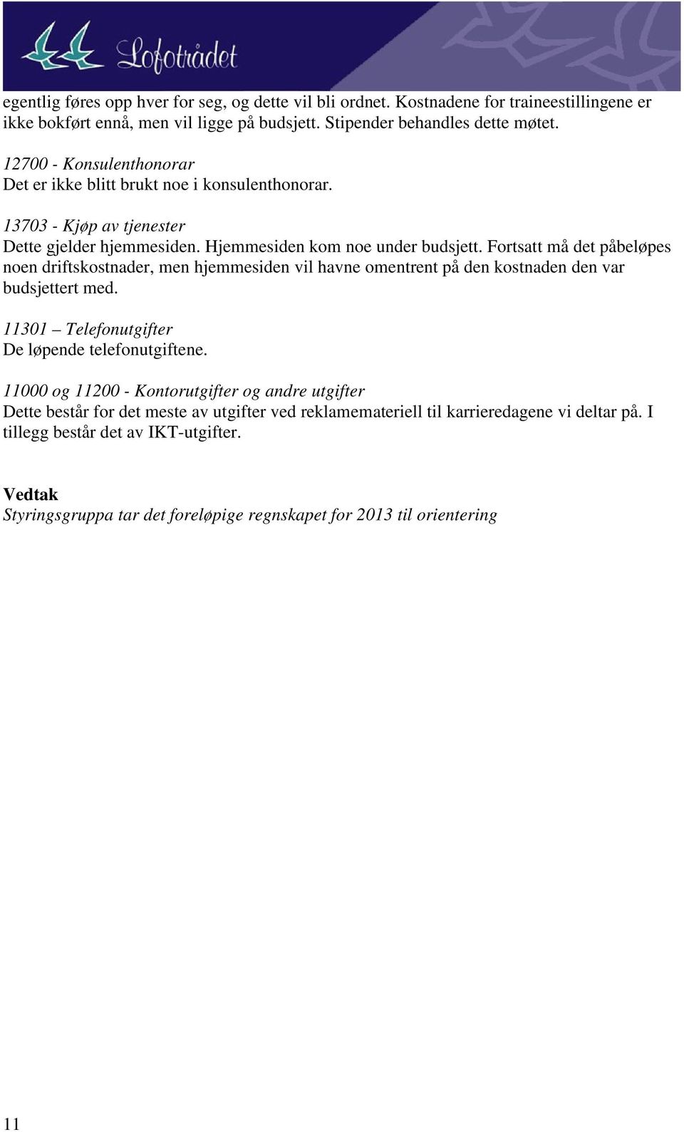 Fortsatt må det påbeløpes noen driftskostnader, men hjemmesiden vil havne omentrent på den kostnaden den var budsjettert med. 11301 Telefonutgifter De løpende telefonutgiftene.