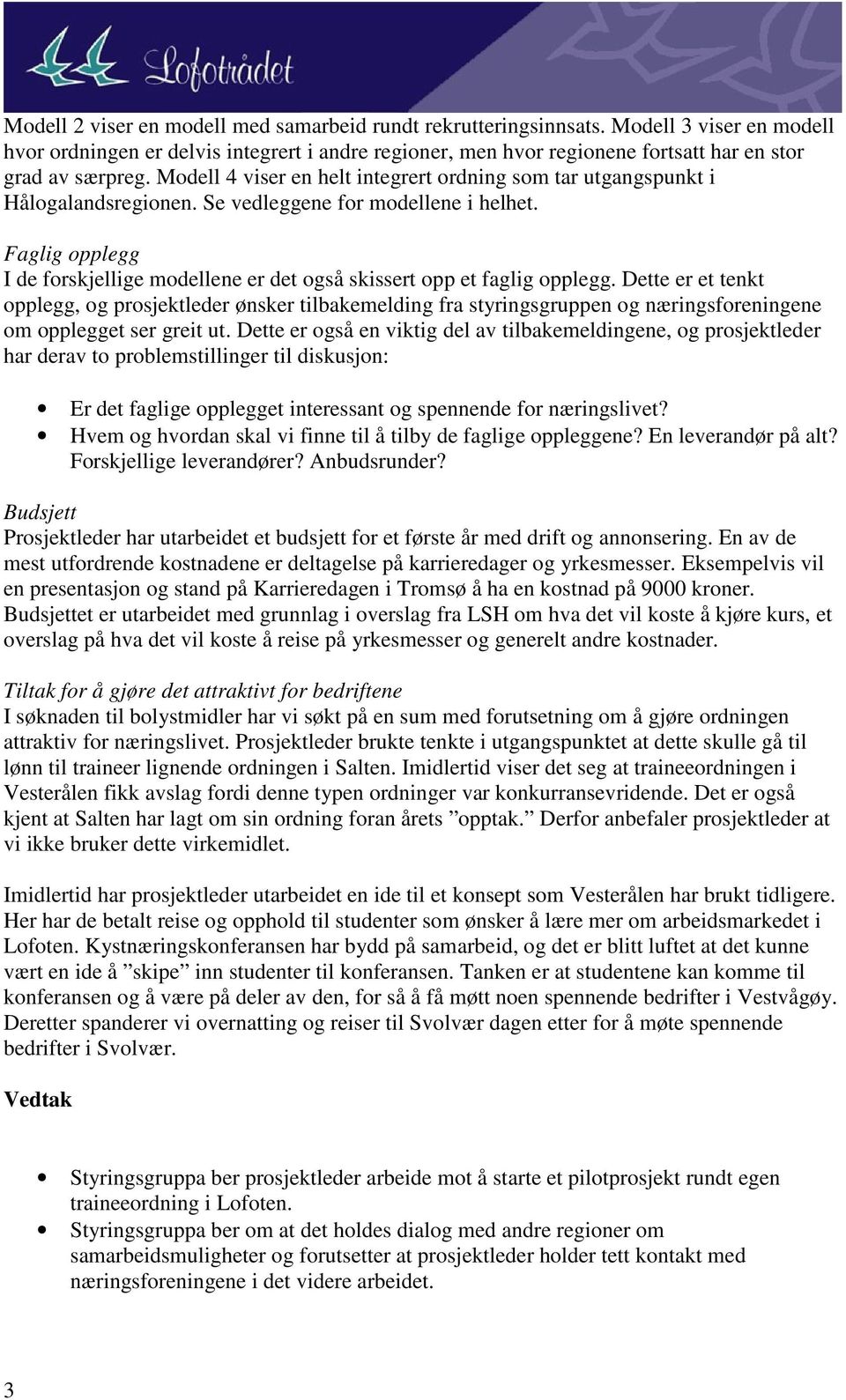 Modell 4 viser en helt integrert ordning som tar utgangspunkt i Hålogalandsregionen. Se vedleggene for modellene i helhet.