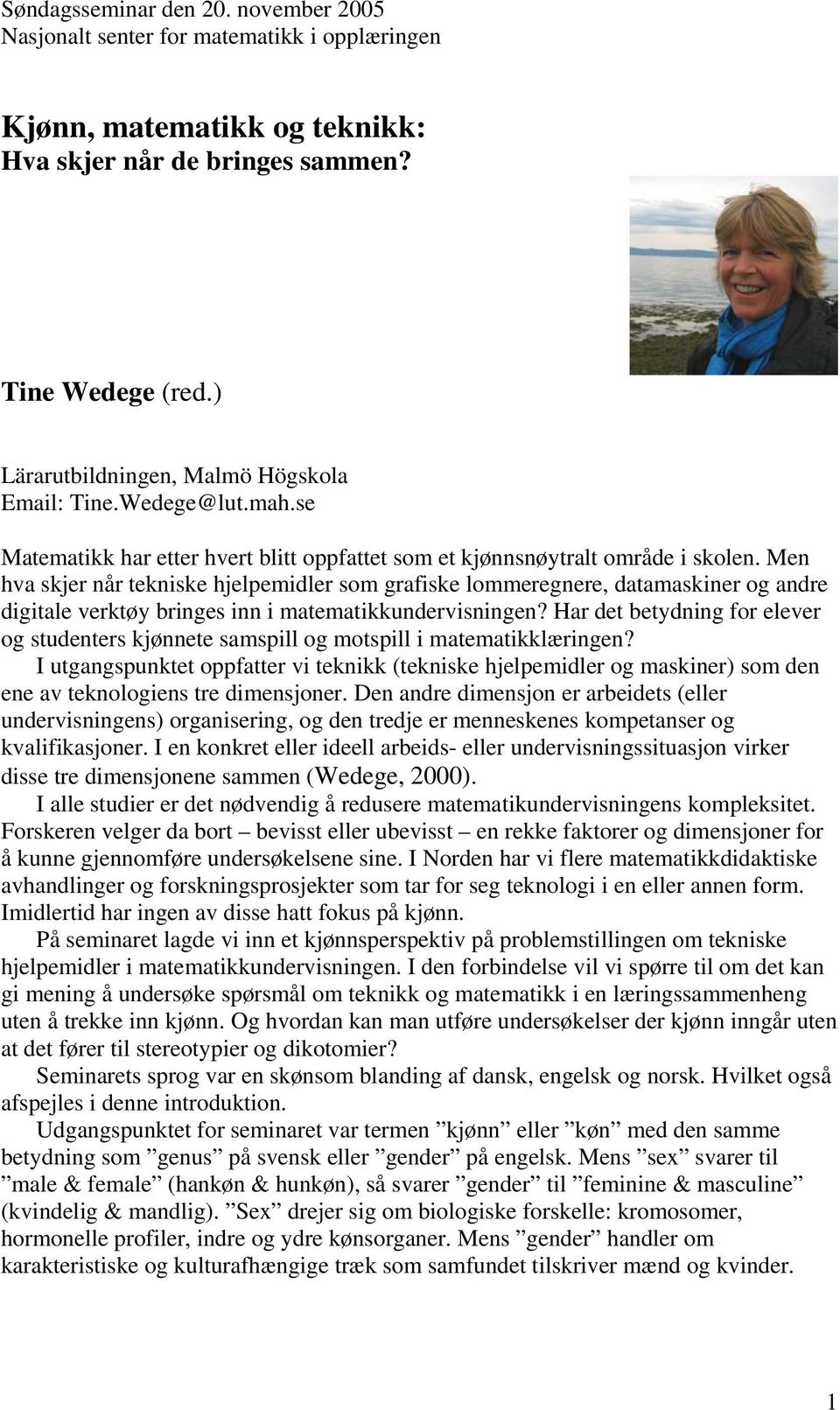 Men hva skjer når tekniske hjelpemidler som grafiske lommeregnere, datamaskiner og andre digitale verktøy bringes inn i matematikkundervisningen?