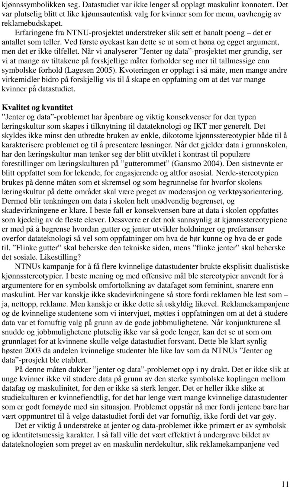 Når vi analyserer Jenter og data -prosjektet mer grundig, ser vi at mange av tiltakene på forskjellige måter forholder seg mer til tallmessige enn symbolske forhold (Lagesen 2005).