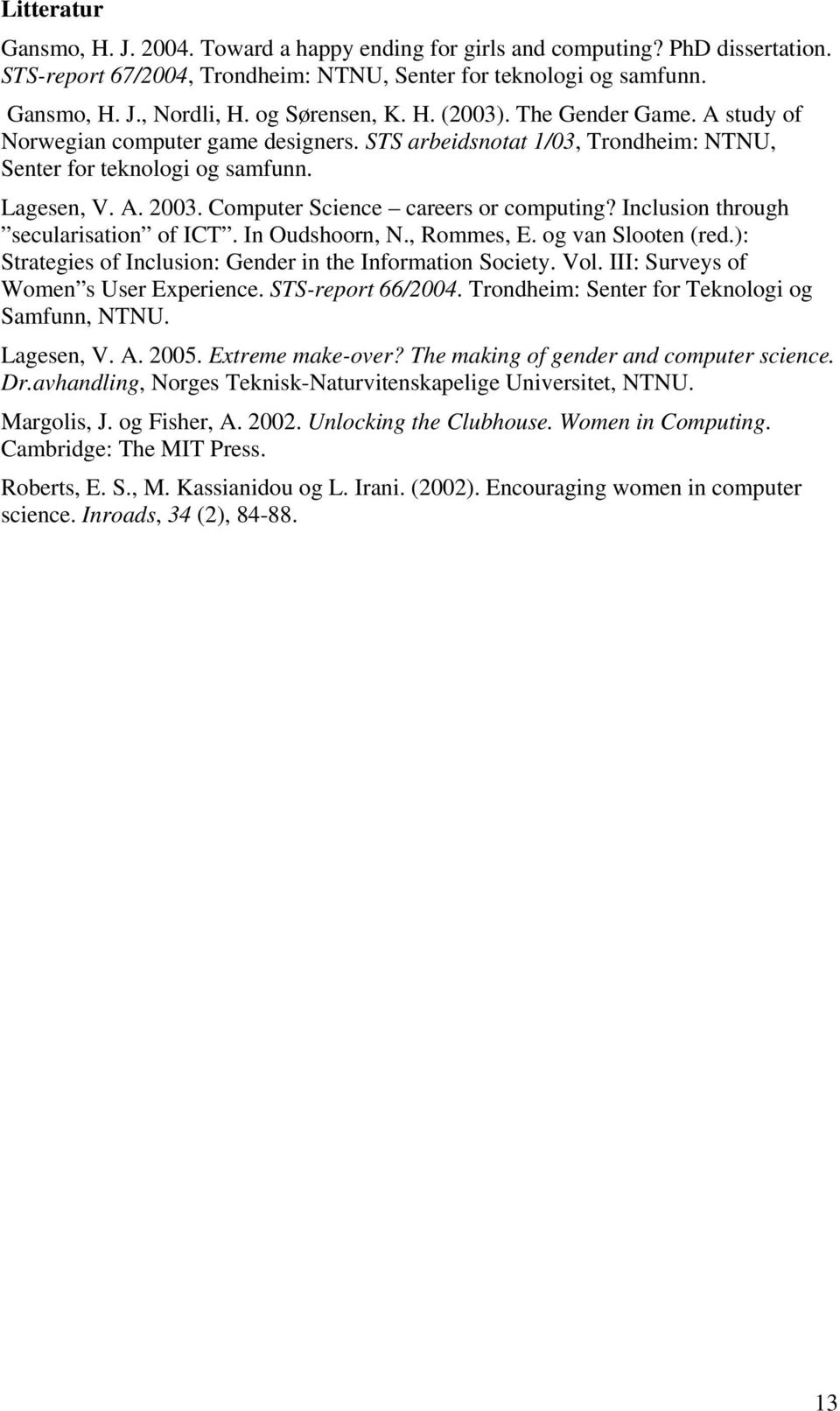 Computer Science careers or computing? Inclusion through secularisation of ICT. In Oudshoorn, N., Rommes, E. og van Slooten (red.): Strategies of Inclusion: Gender in the Information Society. Vol.