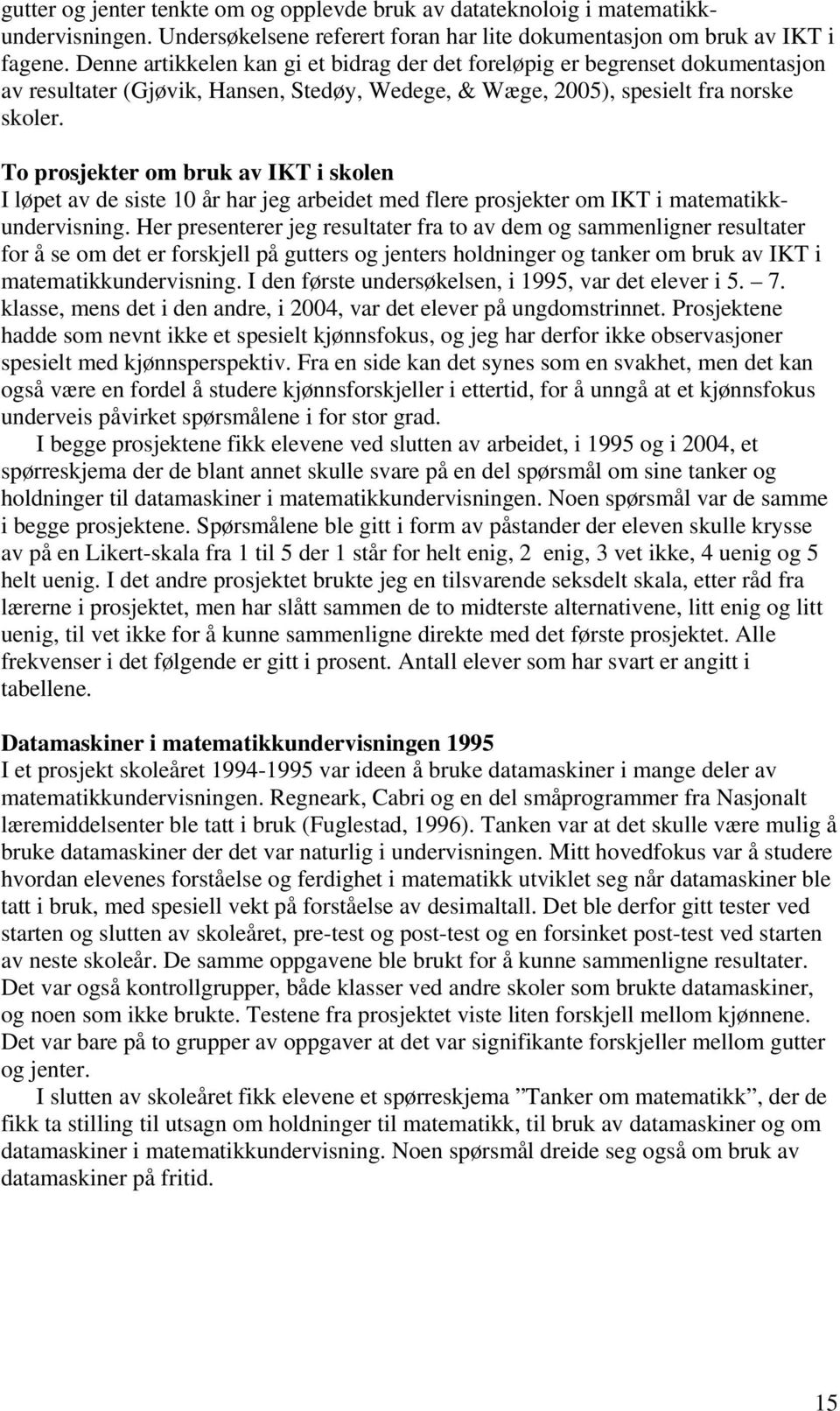 To prosjekter om bruk av IKT i skolen I løpet av de siste 10 år har jeg arbeidet med flere prosjekter om IKT i matematikkundervisning.