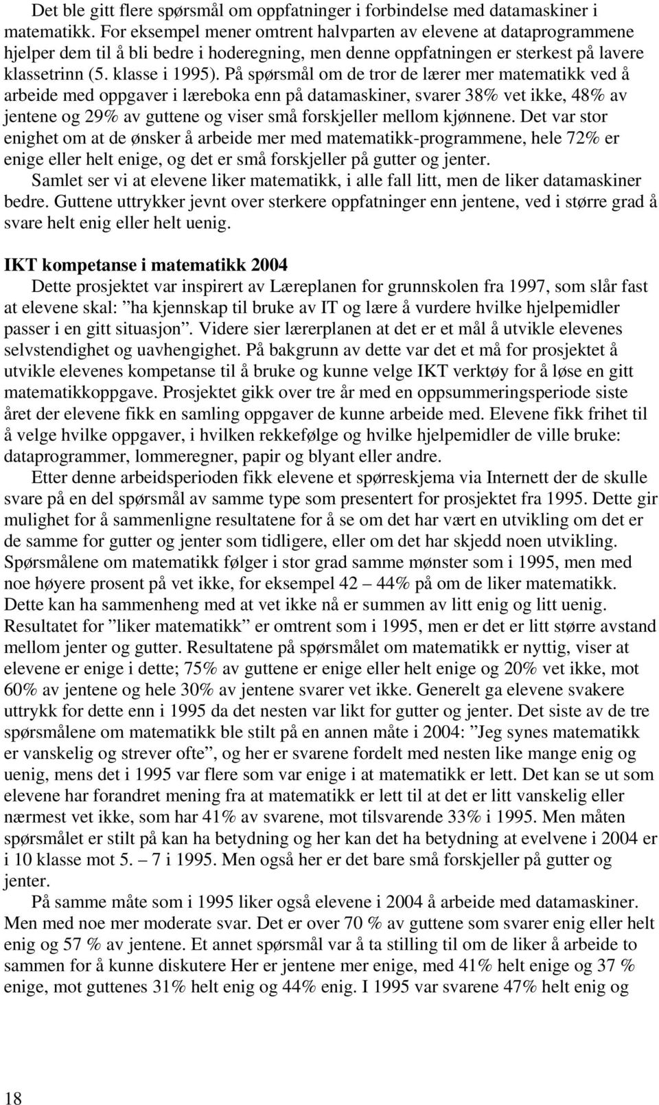 På spørsmål om de tror de lærer mer matematikk ved å arbeide med oppgaver i læreboka enn på datamaskiner, svarer 38% vet ikke, 48% av jentene og 29% av guttene og viser små forskjeller mellom