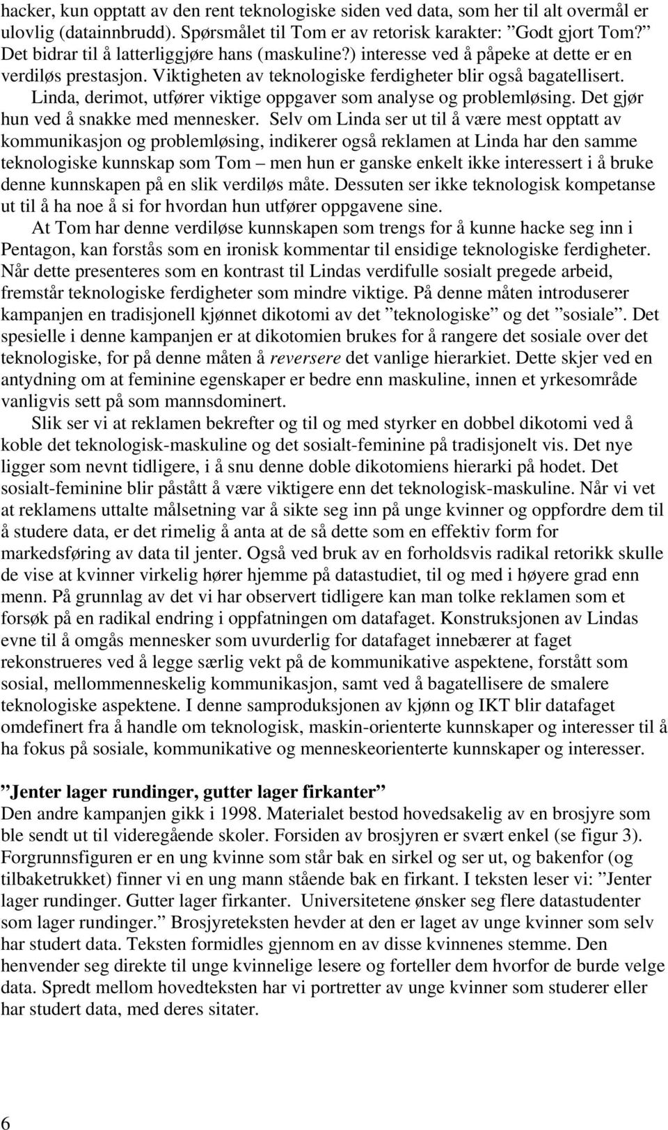 Linda, derimot, utfører viktige oppgaver som analyse og problemløsing. Det gjør hun ved å snakke med mennesker.