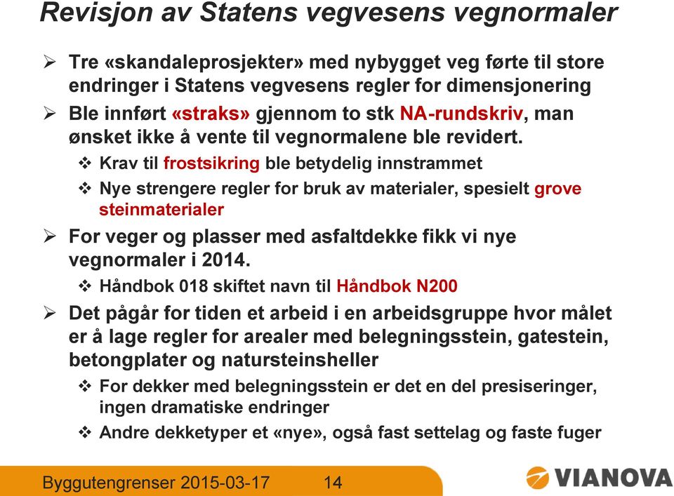 Krav til frostsikring ble betydelig innstrammet Nye strengere regler for bruk av materialer, spesielt grove steinmaterialer For veger og plasser med asfaltdekke fikk vi nye vegnormaler i 2014.