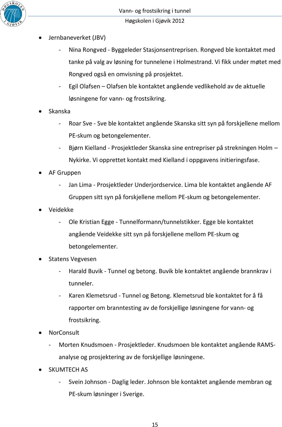 Skanska - Roar Sve - Sve ble kontaktet angående Skanska sitt syn på forskjellene mellom PE-skum og betongelementer.