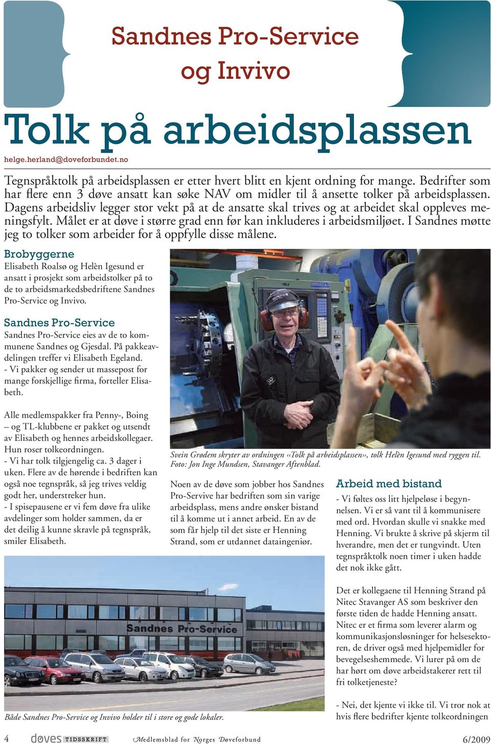 Dagens arbeidsliv legger stor vekt på at de ansatte skal trives og at arbeidet skal oppleves meningsfylt. Målet er at døve i større grad enn før kan inkluderes i arbeidsmiljøet.