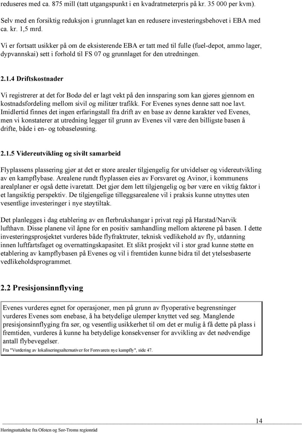 4 Driftskostnader Vi registrerer at det for Bodø del er lagt vekt på den innsparing som kan gjøres gjennom en kostnadsfordeling mellom sivil og militær trafikk. For Evenes synes denne satt noe lavt.