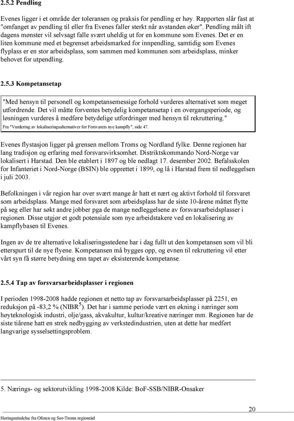 Det er en liten kommune med et begrenset arbeidsmarked for innpendling, samtidig som Evenes flyplass er en stor arbeidsplass, som sammen med kommunen som arbeidsplass, minker behovet for utpendling.