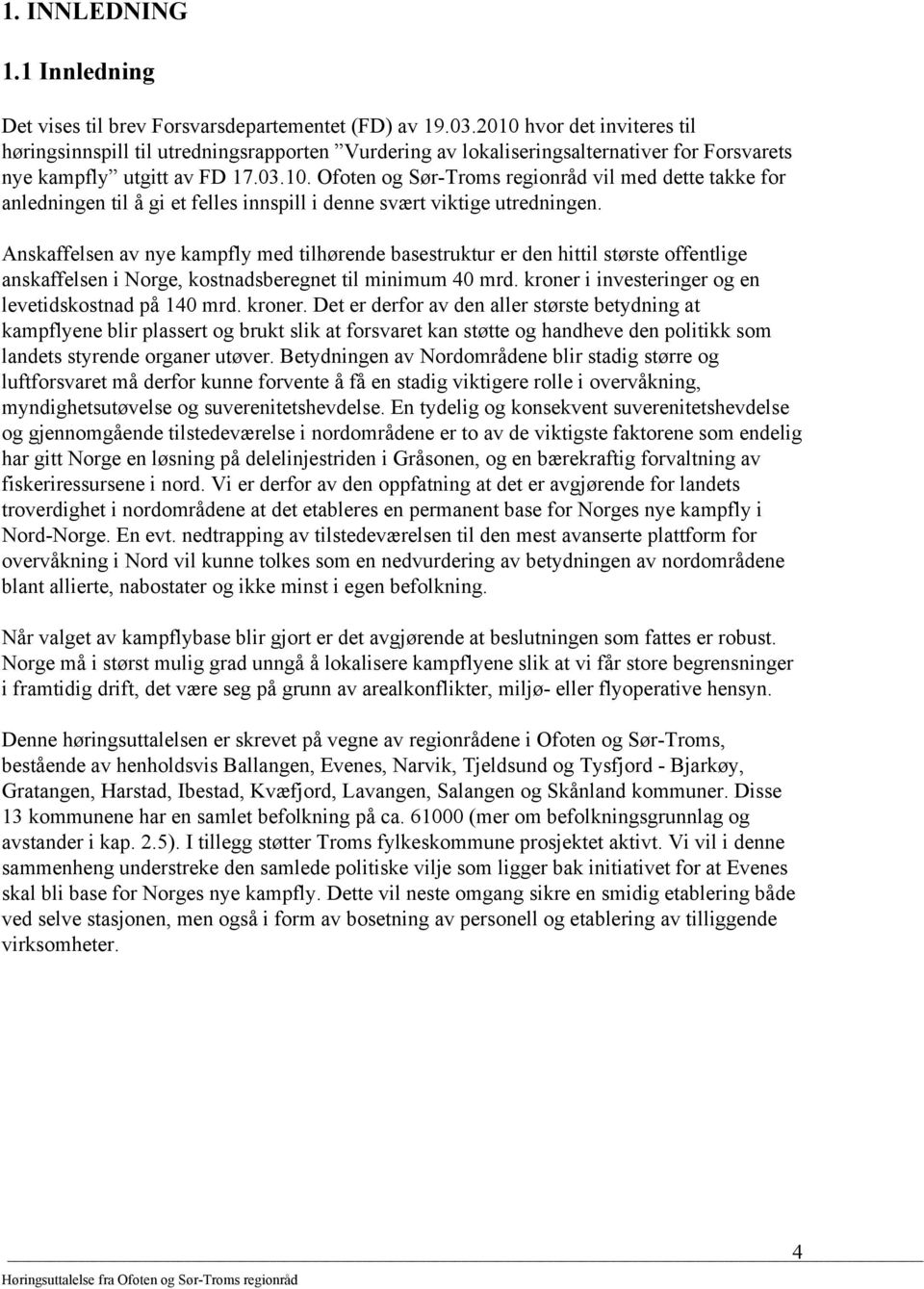 Anskaffelsen av nye kampfly med tilhørende basestruktur er den hittil største offentlige anskaffelsen i Norge, kostnadsberegnet til minimum 40 mrd.