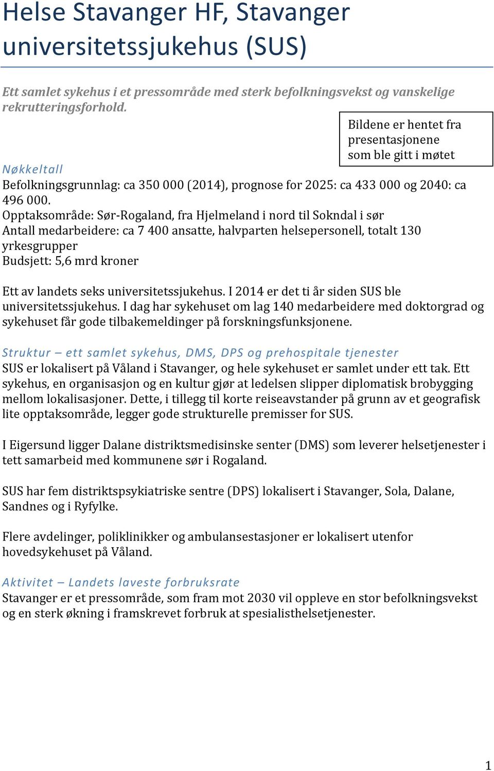 Opptaksområde: Sør-Rogaland, fra Hjelmeland i nord til Sokndal i sør Antall medarbeidere: ca 7 400 ansatte, halvparten helsepersonell, totalt 130 yrkesgrupper Budsjett: 5,6 mrd kroner Ett av landets