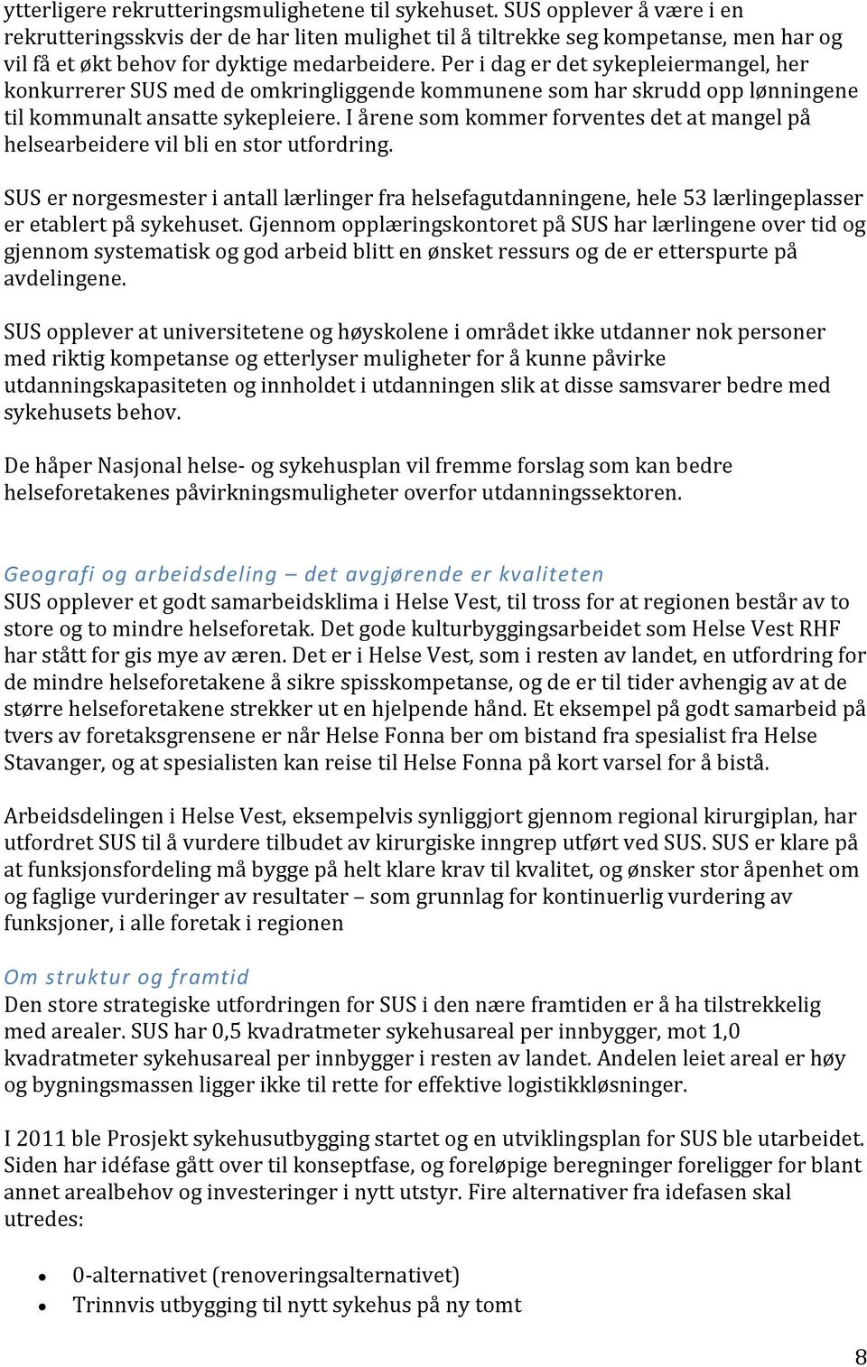 Per i dag er det sykepleiermangel, her konkurrerer SUS med de omkringliggende kommunene som har skrudd opp lønningene til kommunalt ansatte sykepleiere.