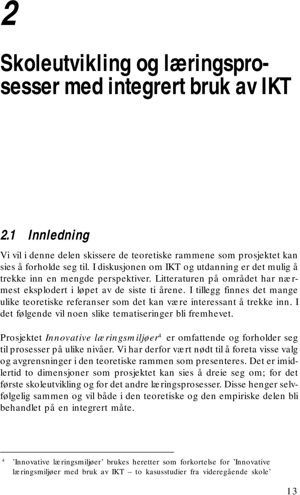 Litteraturen på området har nærmest eksplodert i løpet av de siste ti årene. I tillegg finnes det mange ulike teoretiske referanser som det kan være interessant å trekke inn.