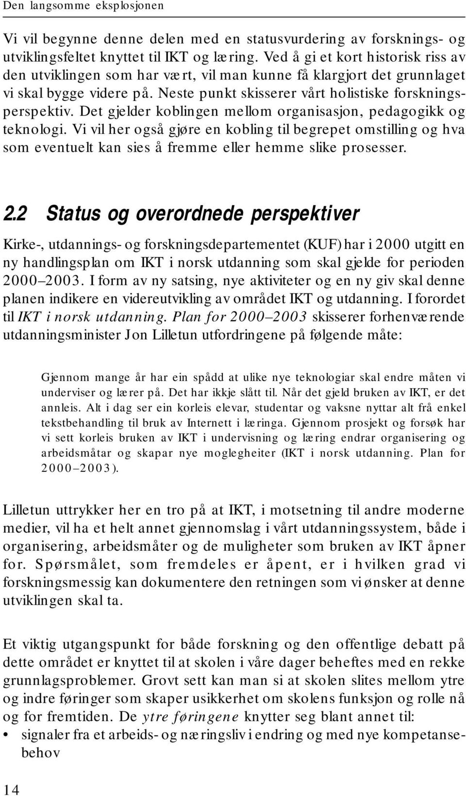 Det gjelder koblingen mellom organisasjon, pedagogikk og teknologi. Vi vil her også gjøre en kobling til begrepet omstilling og hva som eventuelt kan sies å fremme eller hemme slike prosesser. 2.