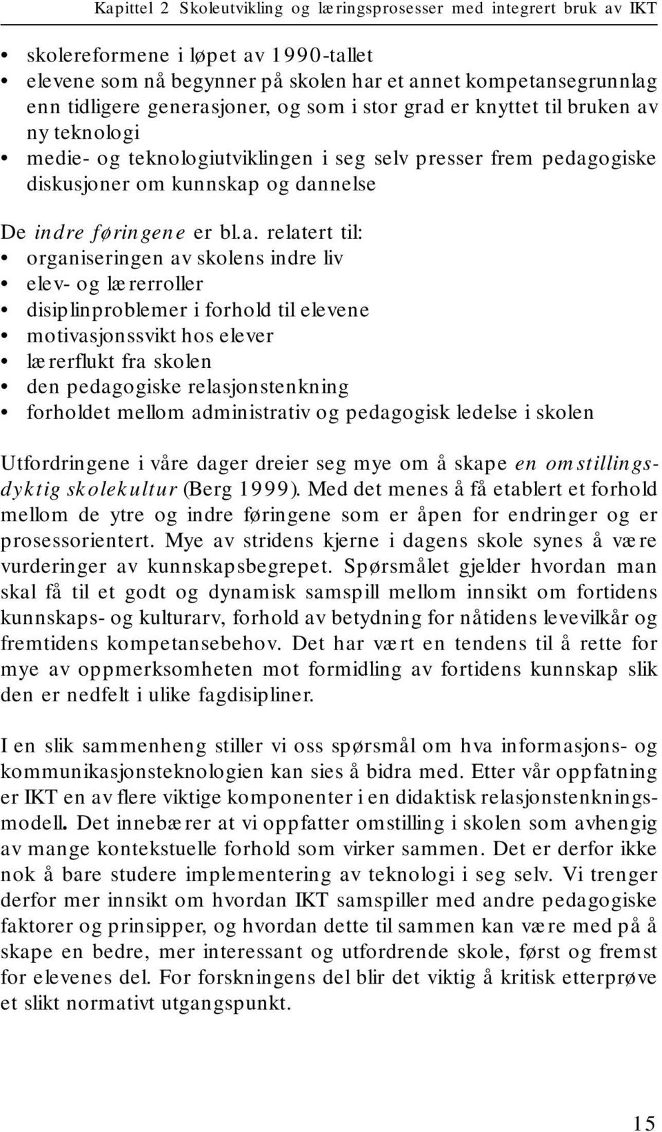 a. relatert til: organiseringen av skolens indre liv elev- og lærerroller disiplinproblemer i forhold til elevene motivasjonssvikt hos elever lærerflukt fra skolen den pedagogiske relasjonstenkning