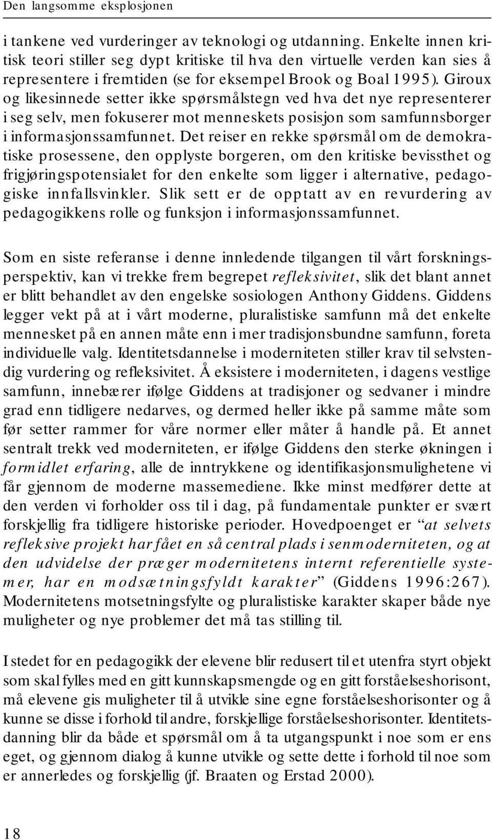 Giroux og likesinnede setter ikke spørsmålstegn ved hva det nye representerer i seg selv, men fokuserer mot menneskets posisjon som samfunnsborger i informasjonssamfunnet.