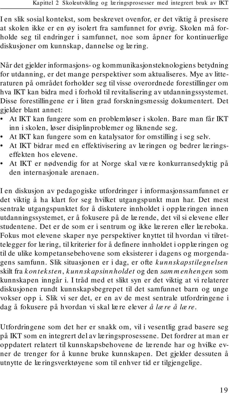 Når det gjelder informasjons- og kommunikasjonsteknologiens betydning for utdanning, er det mange perspektiver som aktualiseres.