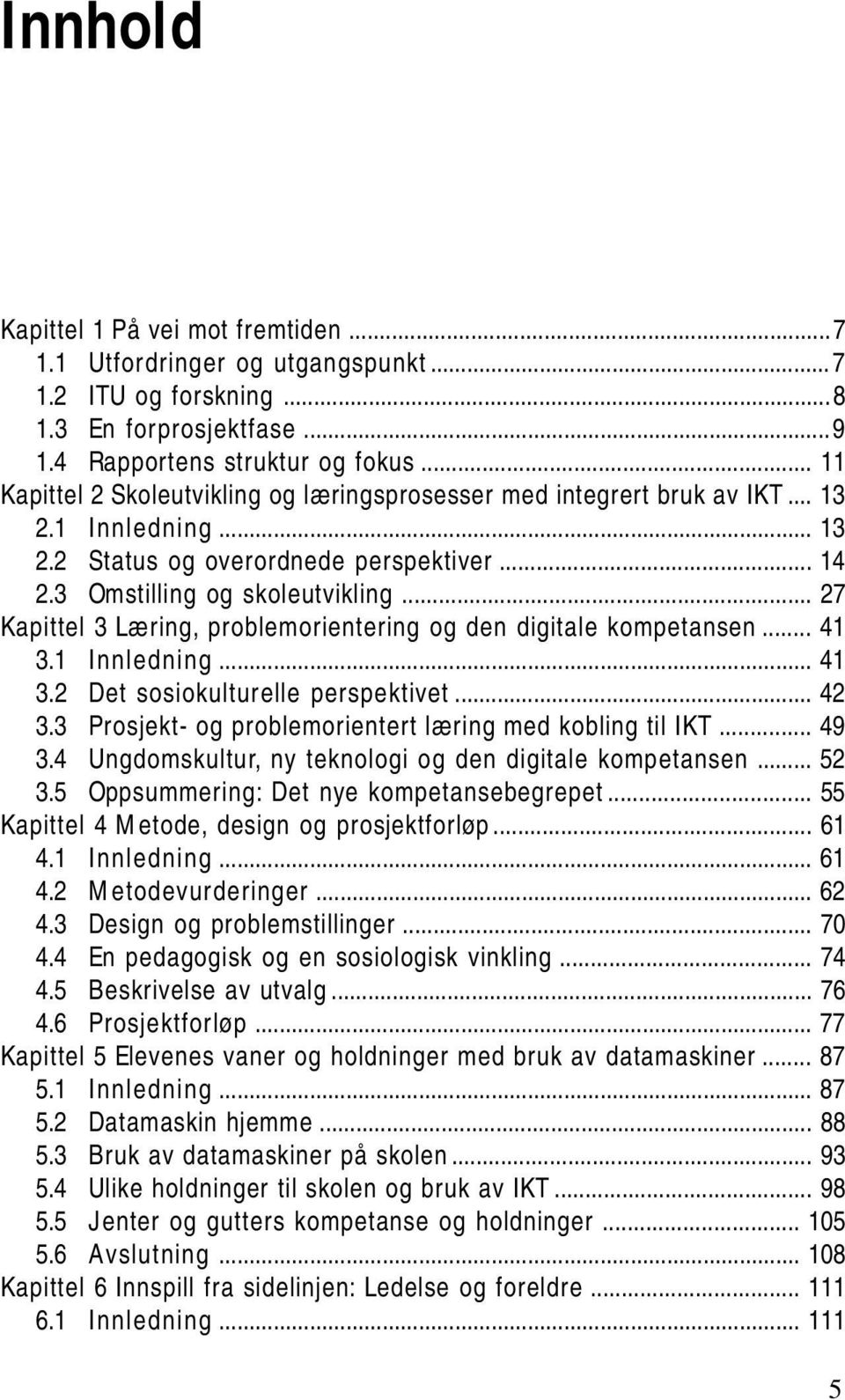 .. 27 Kapittel 3 Læring, problemorientering og den digitale kompetansen... 41 3.1 Innledning... 41 3.2 Det sosiokulturelle perspektivet... 42 3.