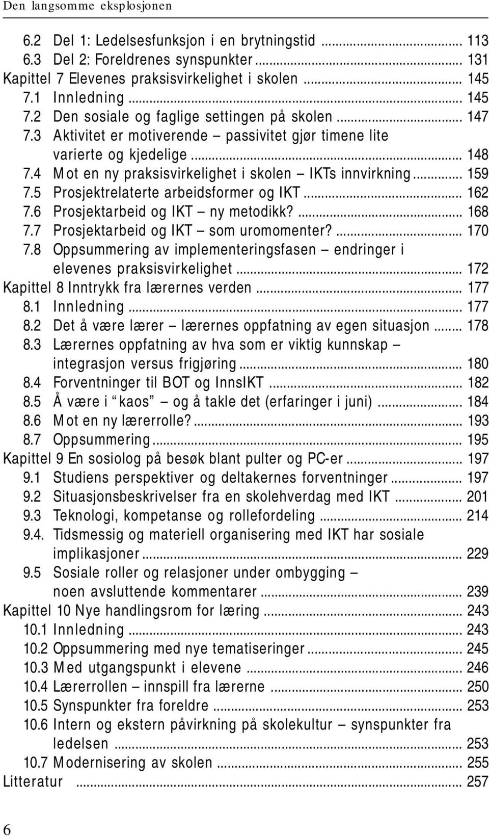 4 Mot en ny praksisvirkelighet i skolen IKTs innvirkning... 159 7.5 Prosjektrelaterte arbeidsformer og IKT... 162 7.6 Prosjektarbeid og IKT ny metodikk?... 168 7.