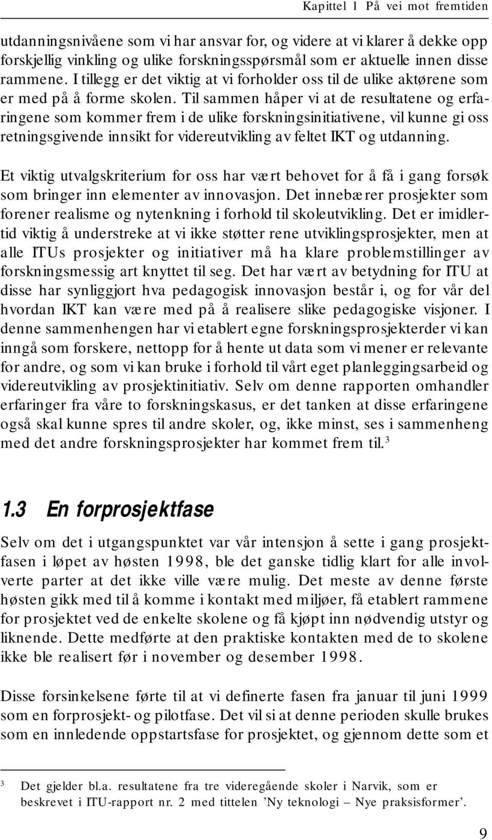 Til sammen håper vi at de resultatene og erfaringene som kommer frem i de ulike forskningsinitiativene, vil kunne gi oss retningsgivende innsikt for videreutvikling av feltet IKT og utdanning.