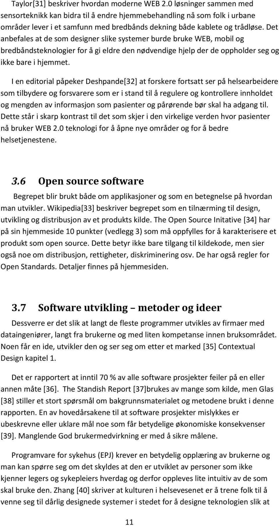 Det anbefales at de som designer slike systemer burde bruke WEB, mobil og bredbåndsteknologier for å gi eldre den nødvendige hjelp der de oppholder seg og ikke bare i hjemmet.