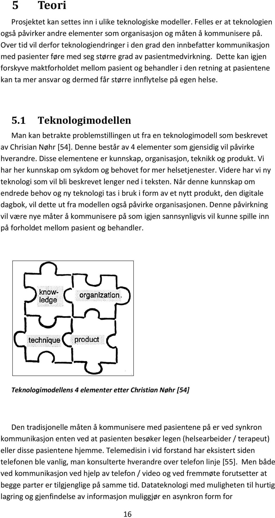 Dette kan igjen forskyve maktforholdet mellom pasient og behandler i den retning at pasientene kan ta mer ansvar og dermed får større innflytelse på egen helse. 5.