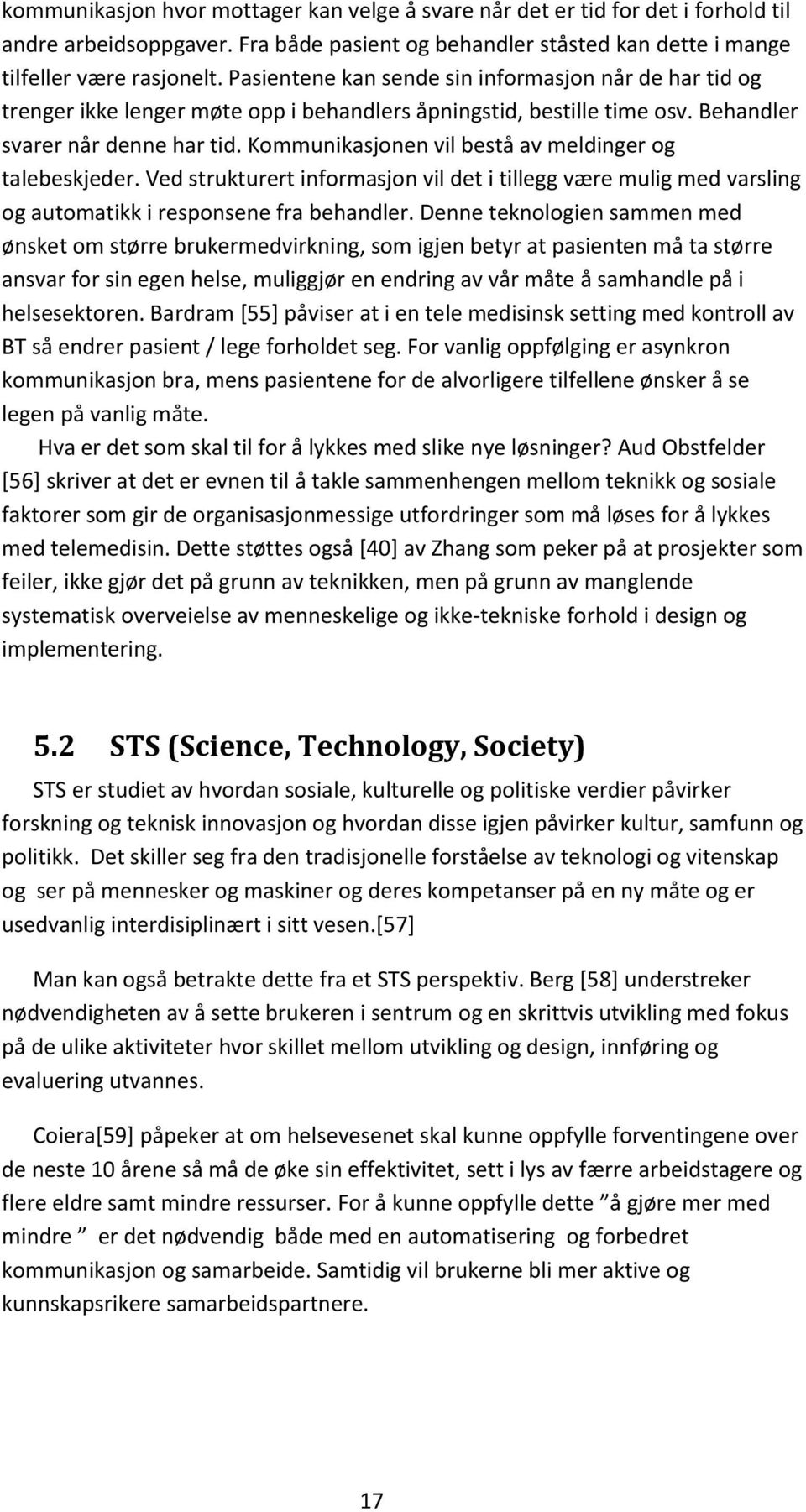 Kommunikasjonen vil bestå av meldinger og talebeskjeder. Ved strukturert informasjon vil det i tillegg være mulig med varsling og automatikk i responsene fra behandler.