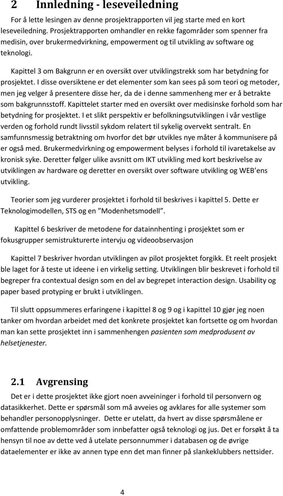 Kapittel 3 om Bakgrunn er en oversikt over utviklingstrekk som har betydning for prosjektet.