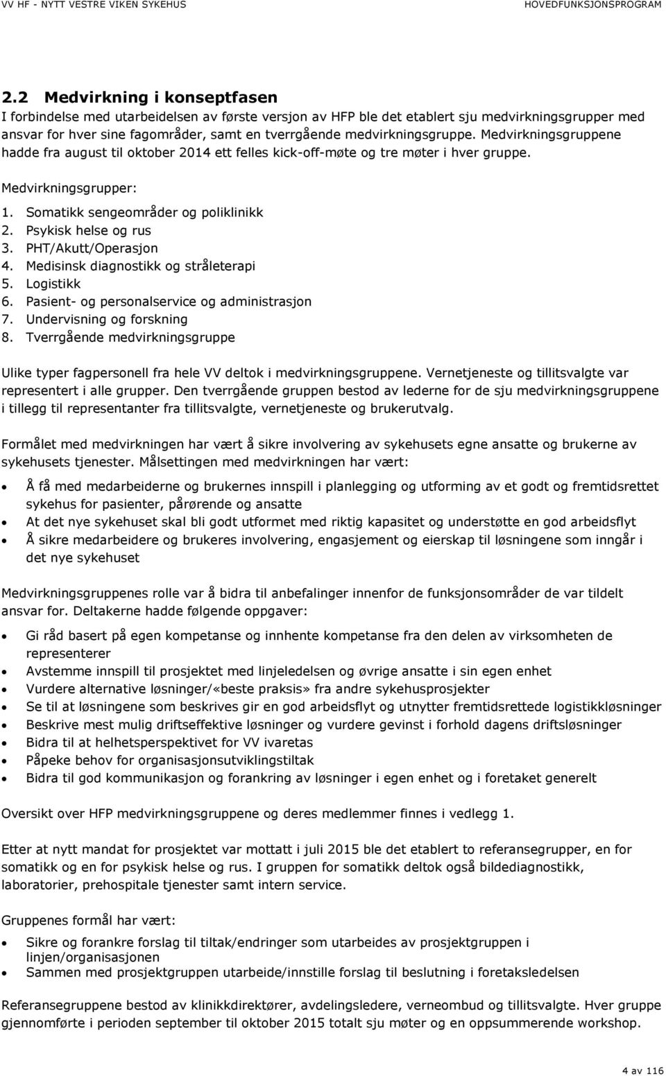 Psykisk helse og rus 3. PHT/Akutt/Operasjon 4. Medisinsk diagnostikk og stråleterapi 5. Logistikk 6. Pasient- og personalservice og administrasjon 7. Undervisning og forskning 8.