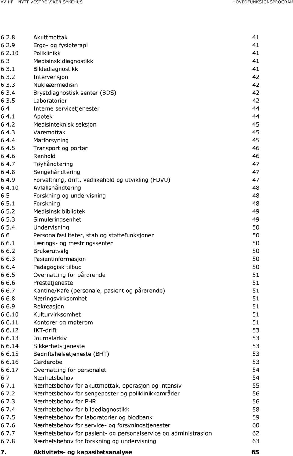 4.8 Sengehåndtering 47 6.4.9 Forvaltning, drift, vedlikehold og utvikling (FDVU) 47 6.4.10 Avfallshåndtering 48 6.5 Forskning og undervisning 48 6.5.1 Forskning 48 6.5.2 Medisinsk bibliotek 49 6.5.3 Simuleringsenhet 49 6.