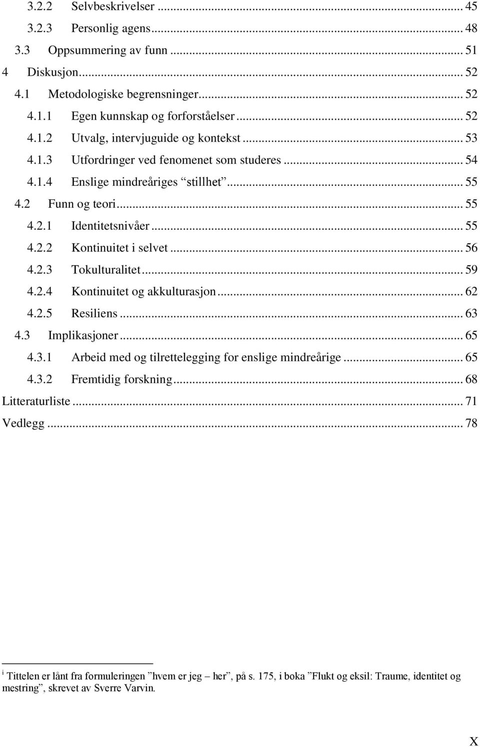 .. 59 4.2.4 Kontinuitet og akkulturasjon... 62 4.2.5 Resiliens... 63 4.3 Implikasjoner... 65 4.3.1 Arbeid med og tilrettelegging for enslige mindreårige... 65 4.3.2 Fremtidig forskning.