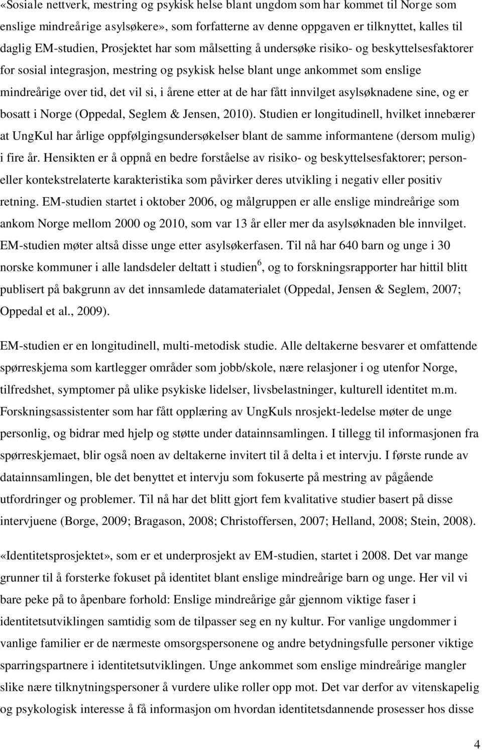 etter at de har fått innvilget asylsøknadene sine, og er bosatt i Norge (Oppedal, Seglem & Jensen, 2010).