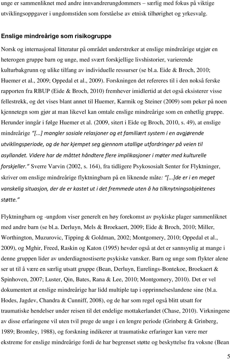 varierende kulturbakgrunn og ulike tilfang av individuelle ressurser (se bl.a. Eide & Broch, 2010; Huemer et al., 2009; Oppedal et al., 2009).