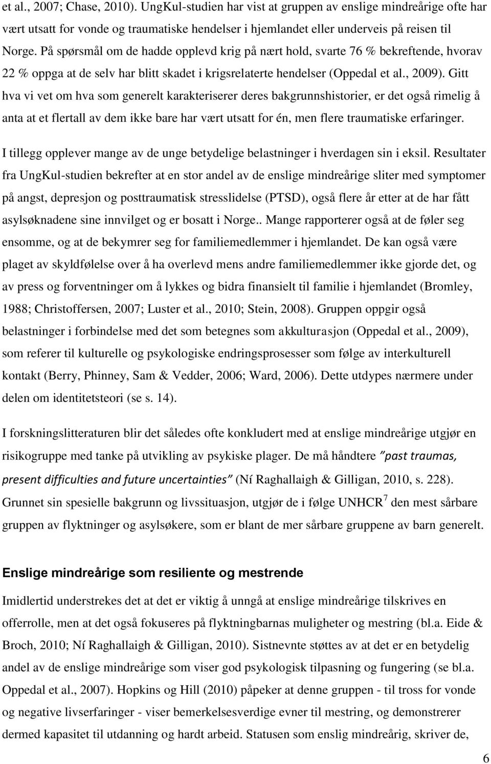 Gitt hva vi vet om hva som generelt karakteriserer deres bakgrunnshistorier, er det også rimelig å anta at et flertall av dem ikke bare har vært utsatt for én, men flere traumatiske erfaringer.