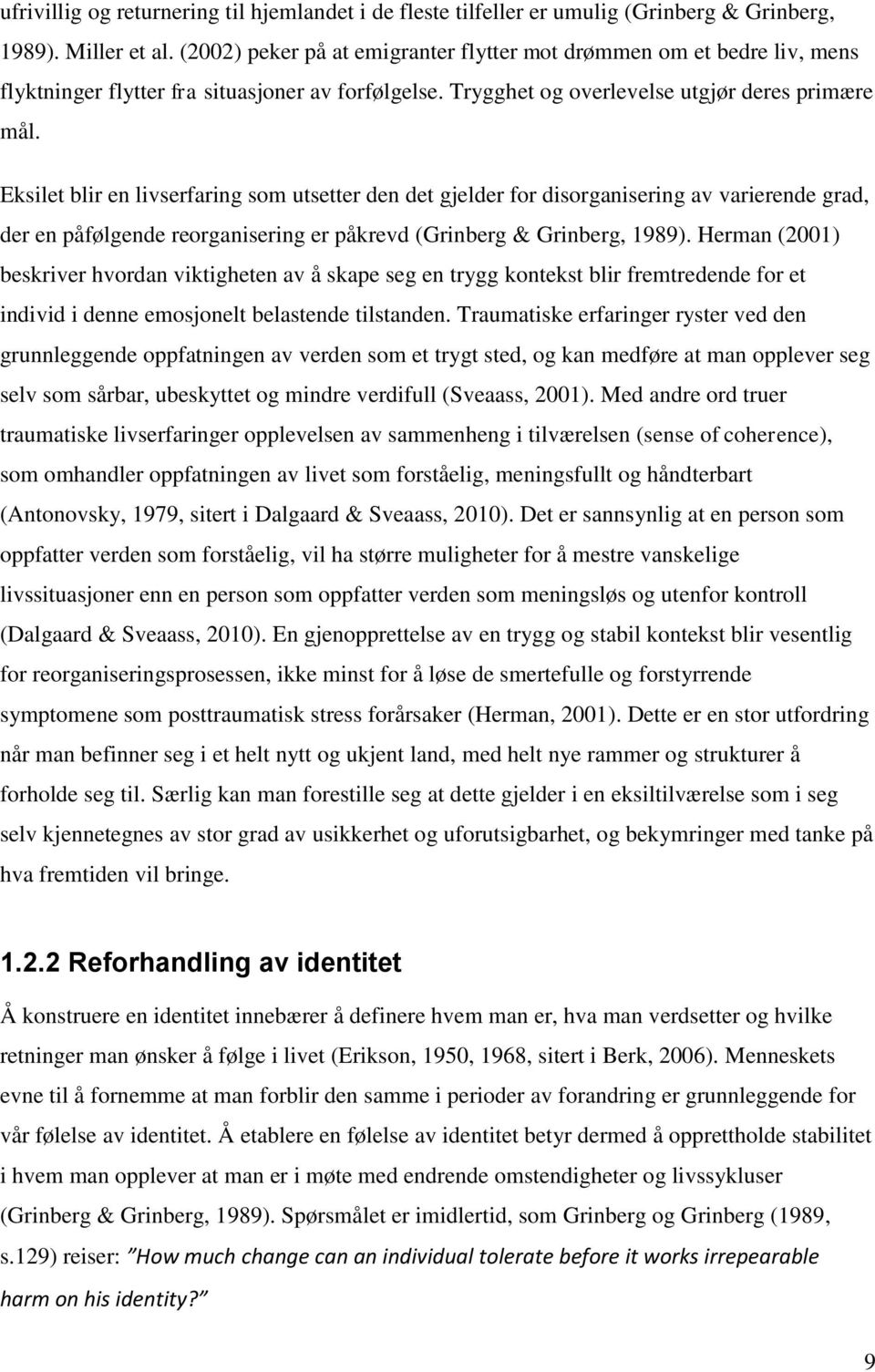 Eksilet blir en livserfaring som utsetter den det gjelder for disorganisering av varierende grad, der en påfølgende reorganisering er påkrevd (Grinberg & Grinberg, 1989).