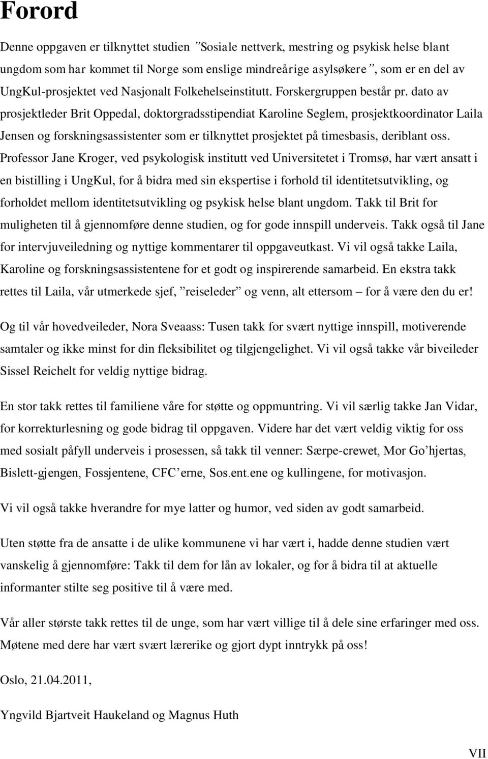 dato av prosjektleder Brit Oppedal, doktorgradsstipendiat Karoline Seglem, prosjektkoordinator Laila Jensen og forskningsassistenter som er tilknyttet prosjektet på timesbasis, deriblant oss.