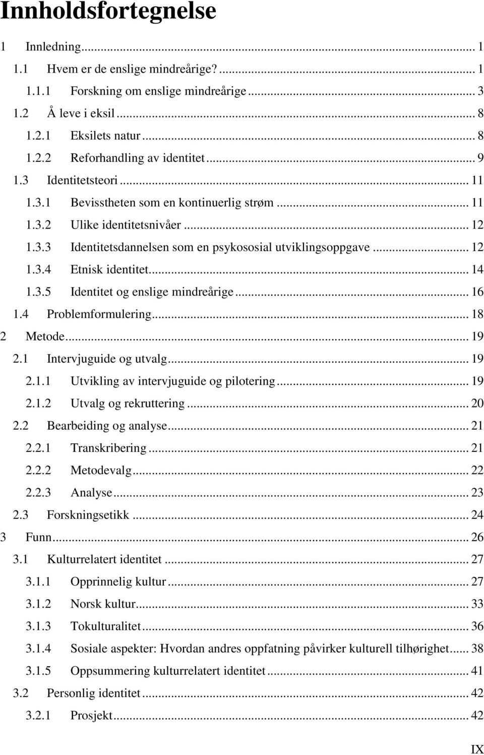 .. 14 1.3.5 Identitet og enslige mindreårige... 16 1.4 Problemformulering... 18 2 Metode... 19 2.1 Intervjuguide og utvalg... 19 2.1.1 Utvikling av intervjuguide og pilotering... 19 2.1.2 Utvalg og rekruttering.