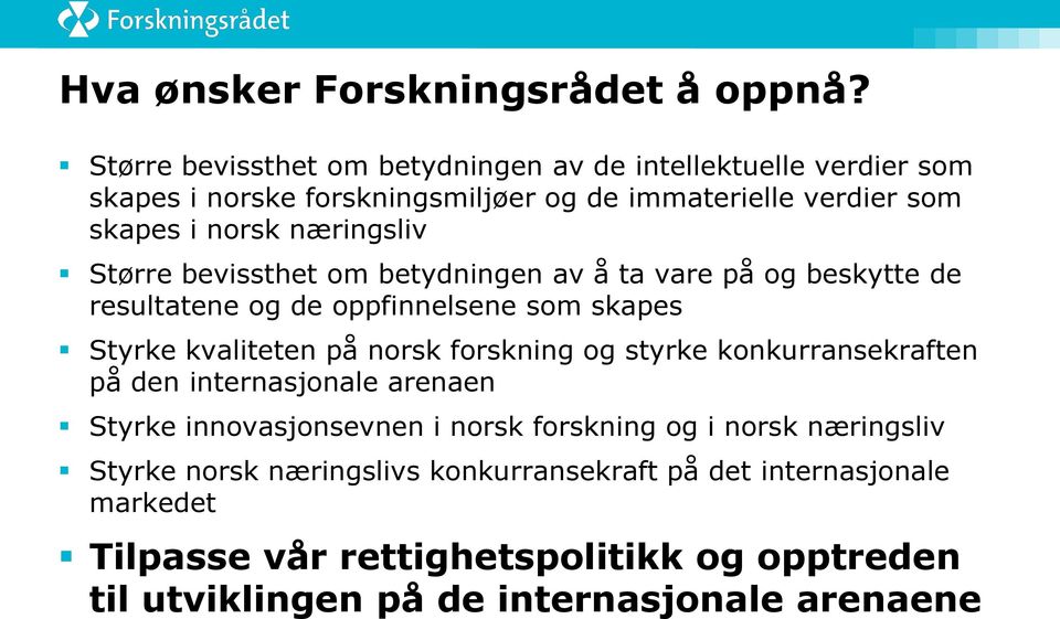 næringsliv Større bevissthet om betydningen av å ta vare på og beskytte de resultatene og de oppfinnelsene som skapes Styrke kvaliteten på norsk forskning