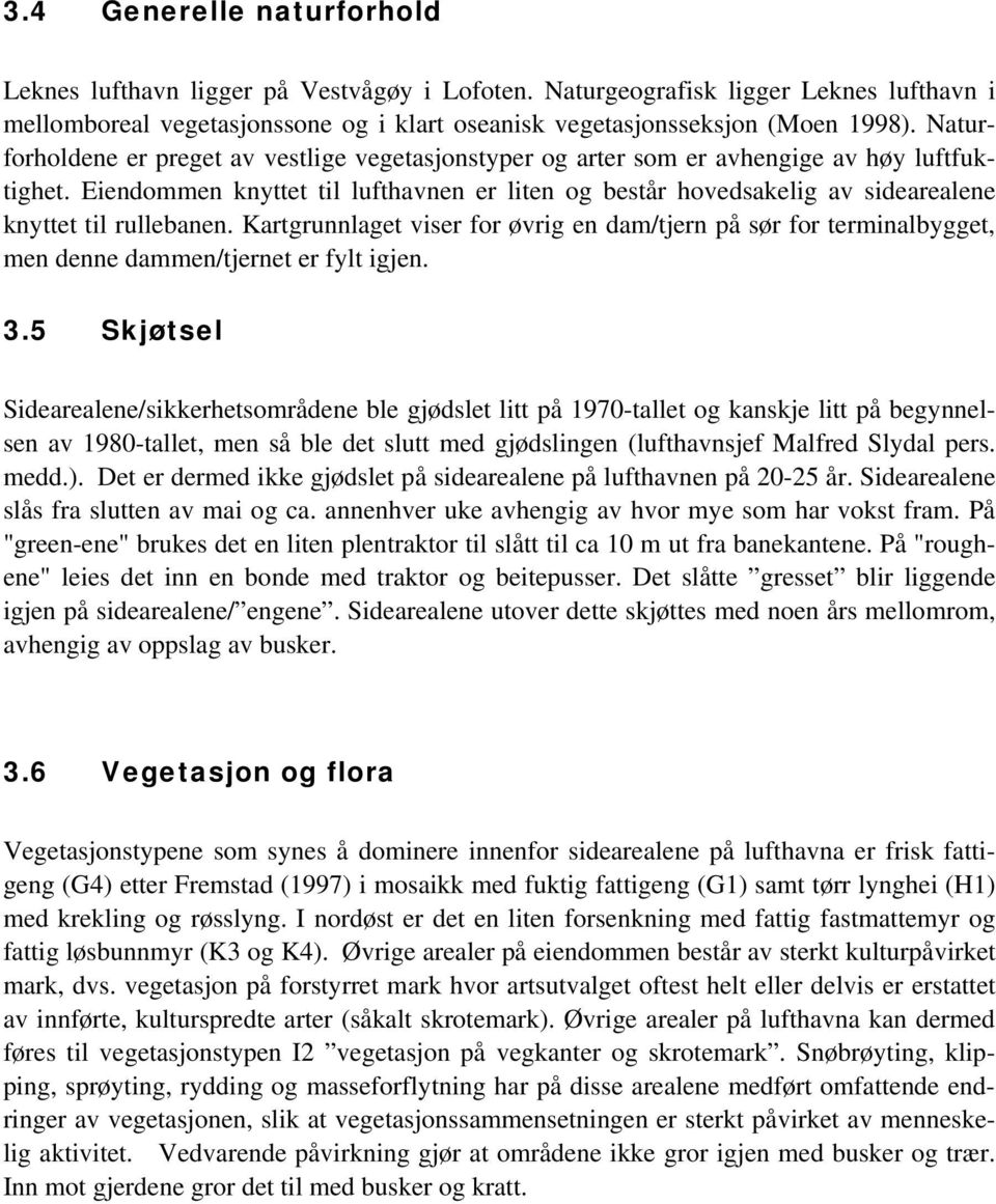 Eiendommen knyttet til lufthavnen er liten og består hovedsakelig av sidearealene knyttet til rullebanen.