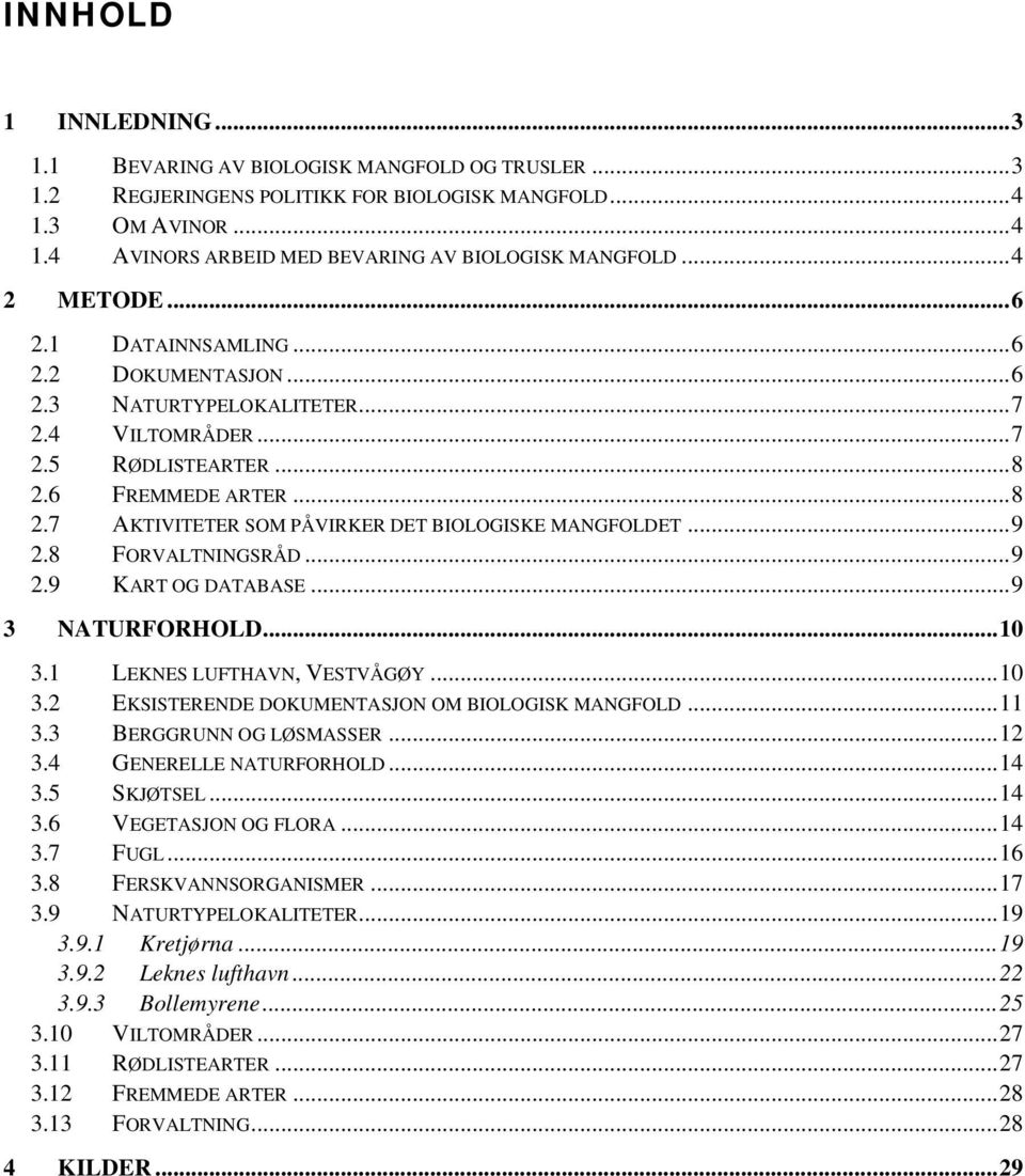 .. 9 2.8 FORVALTNINGSRÅD... 9 2.9 KART OG DATABASE... 9 3 NATURFORHOLD... 10 3.1 LEKNES LUFTHAVN, VESTVÅGØY... 10 3.2 EKSISTERENDE DOKUMENTASJON OM BIOLOGISK MANGFOLD... 11 3.3 BERGGRUNN OG LØSMASSER.