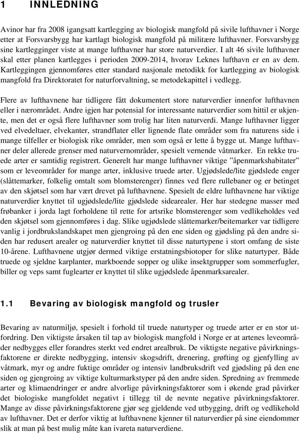 Kartleggingen gjennomføres etter standard nasjonale metodikk for kartlegging av biologisk mangfold fra Direktoratet for naturforvaltning, se metodekapittel i vedlegg.