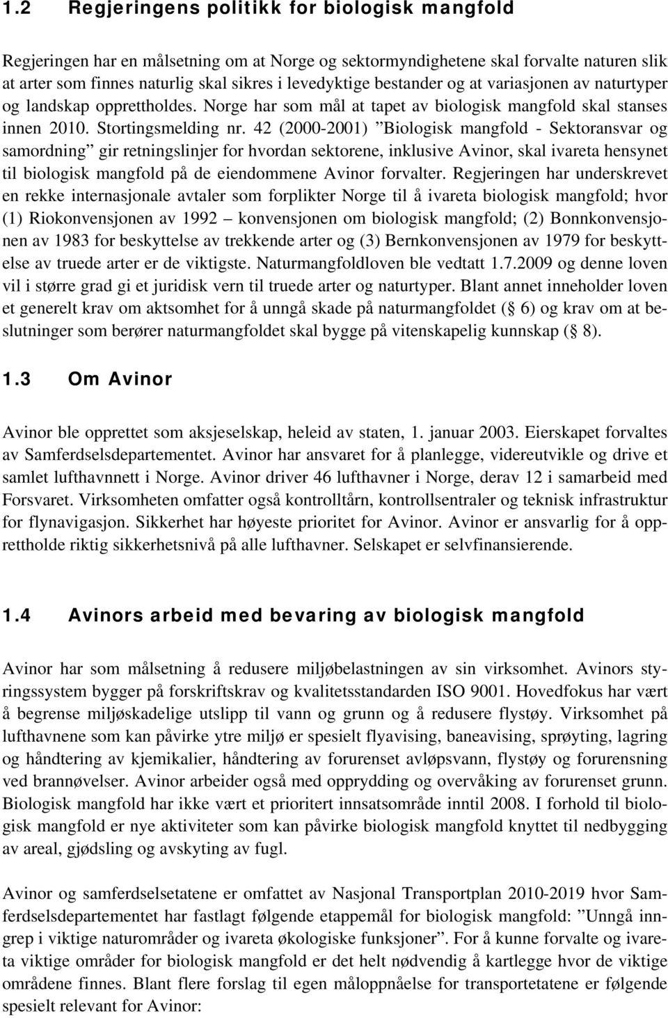 42 (2000-2001) Biologisk mangfold - Sektoransvar og samordning gir retningslinjer for hvordan sektorene, inklusive Avinor, skal ivareta hensynet til biologisk mangfold på de eiendommene Avinor