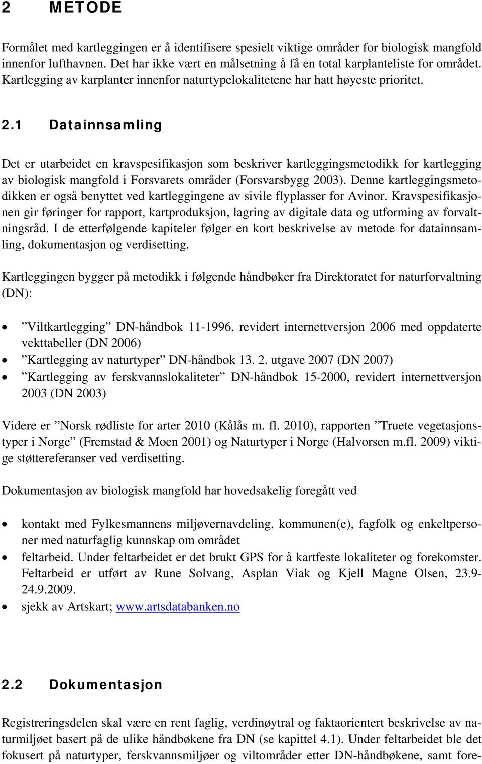 1 Datainnsamling Det er utarbeidet en kravspesifikasjon som beskriver kartleggingsmetodikk for kartlegging av biologisk mangfold i Forsvarets områder (Forsvarsbygg 2003).