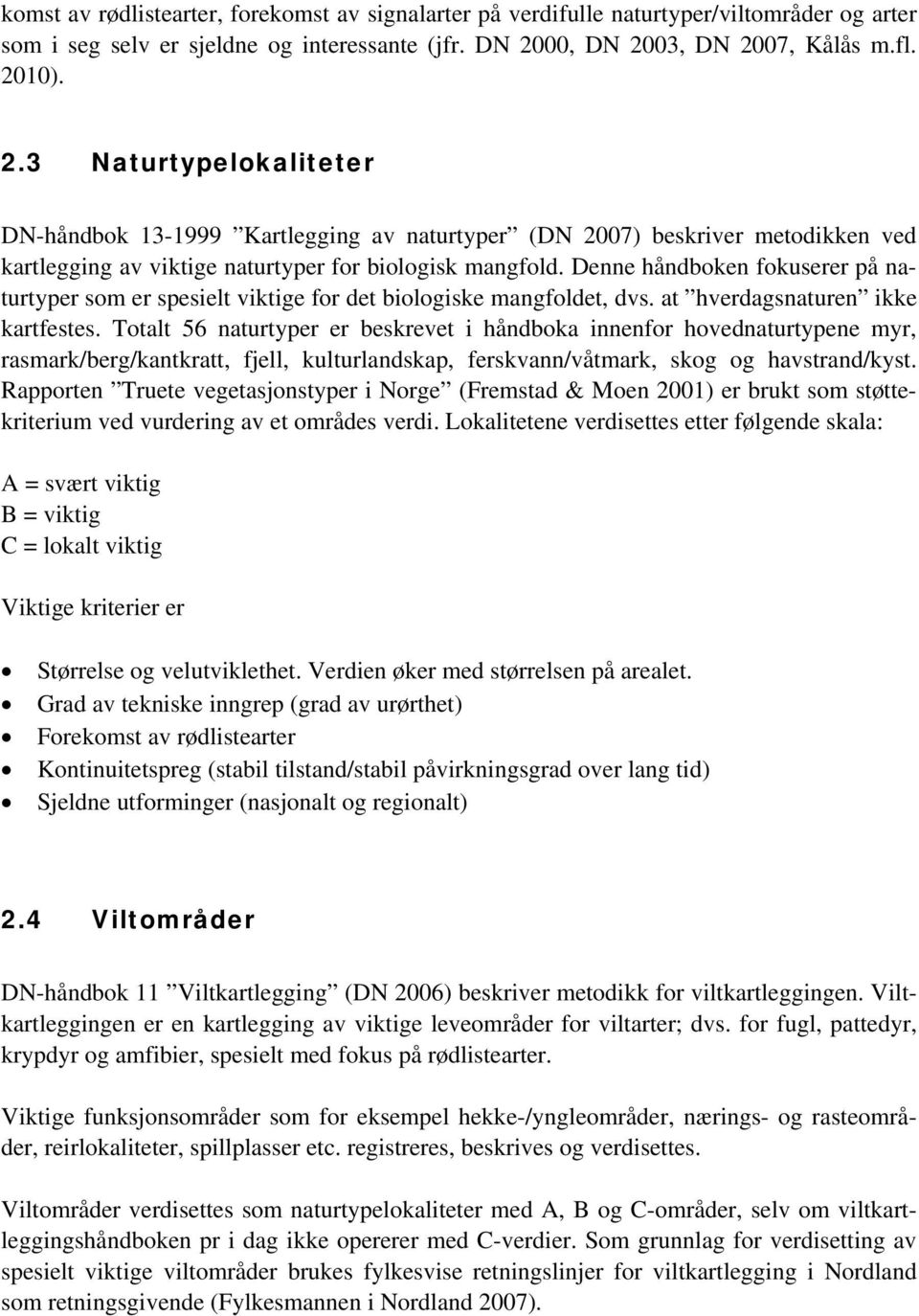 Denne håndboken fokuserer på naturtyper som er spesielt viktige for det biologiske mangfoldet, dvs. at hverdagsnaturen ikke kartfestes.