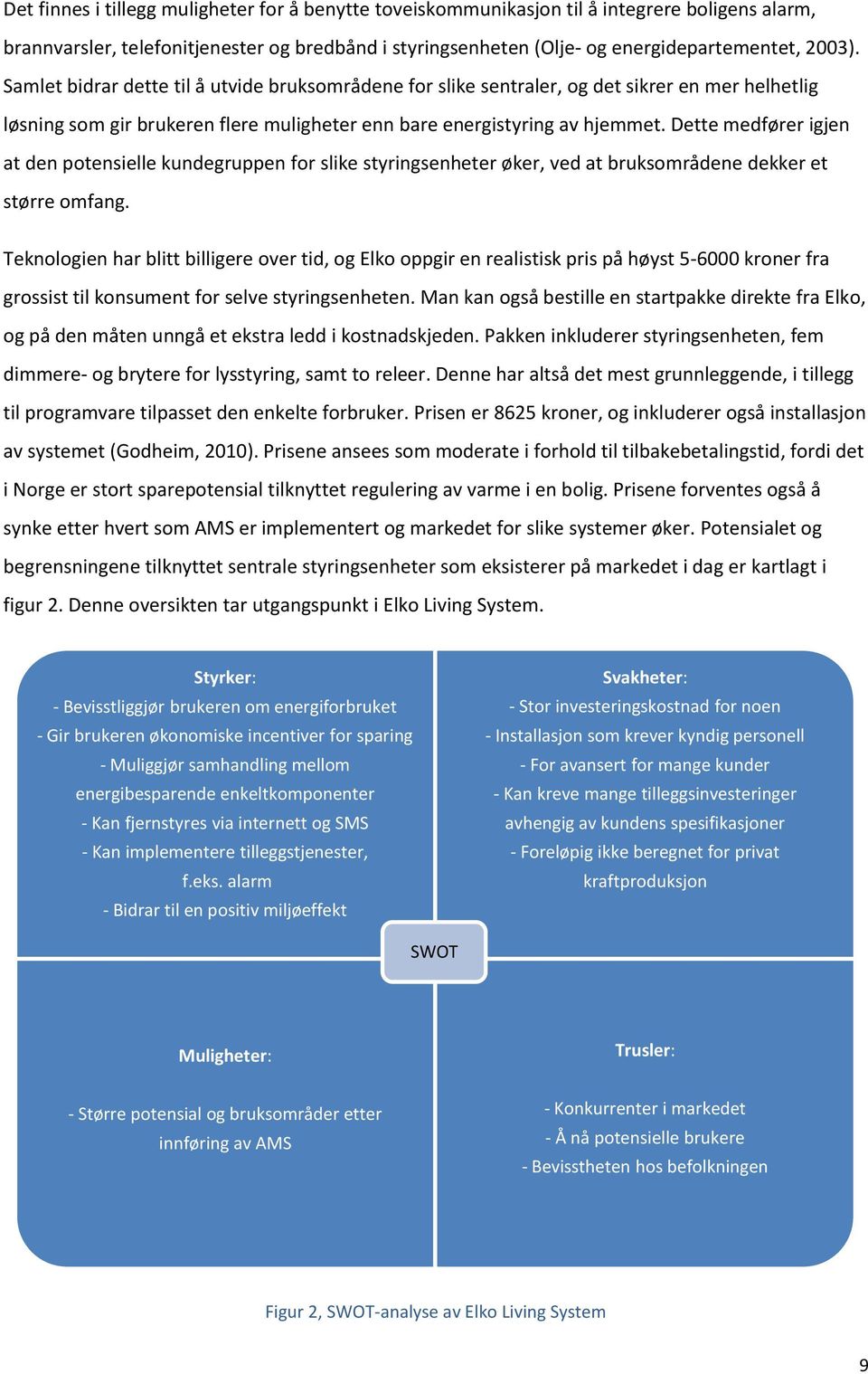 Dette medfører igjen at den ptensielle kundegruppen fr slike styringsenheter øker, ved at bruksmrådene dekker et større mfang.