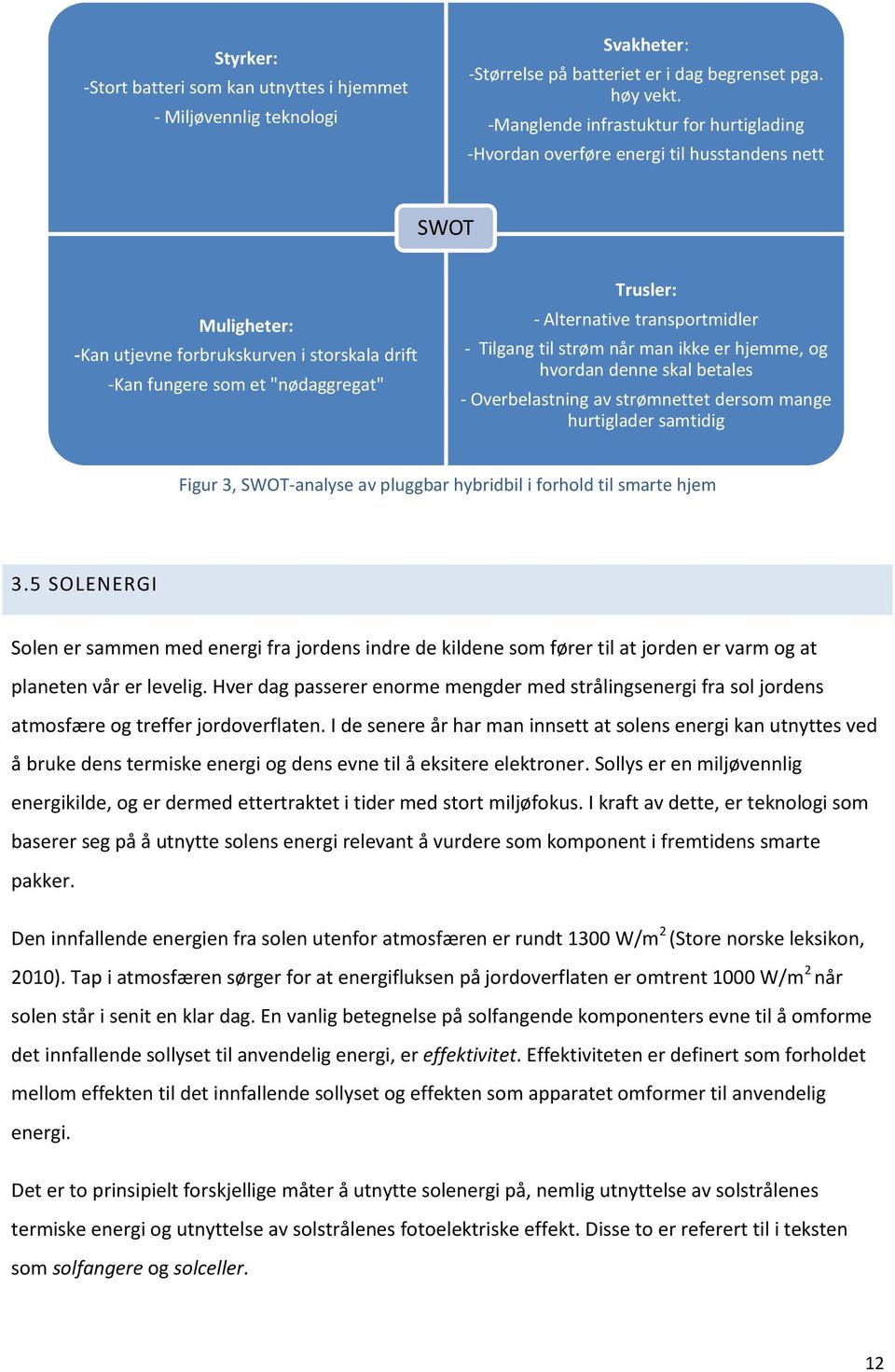 Alternative transprtmidler - Tilgang til strøm når man ikke er hjemme, g hvrdan denne skal betales - Overbelastning av strømnettet dersm mange hurtiglader samtidig Figur 3, SWOT-analyse av pluggbar