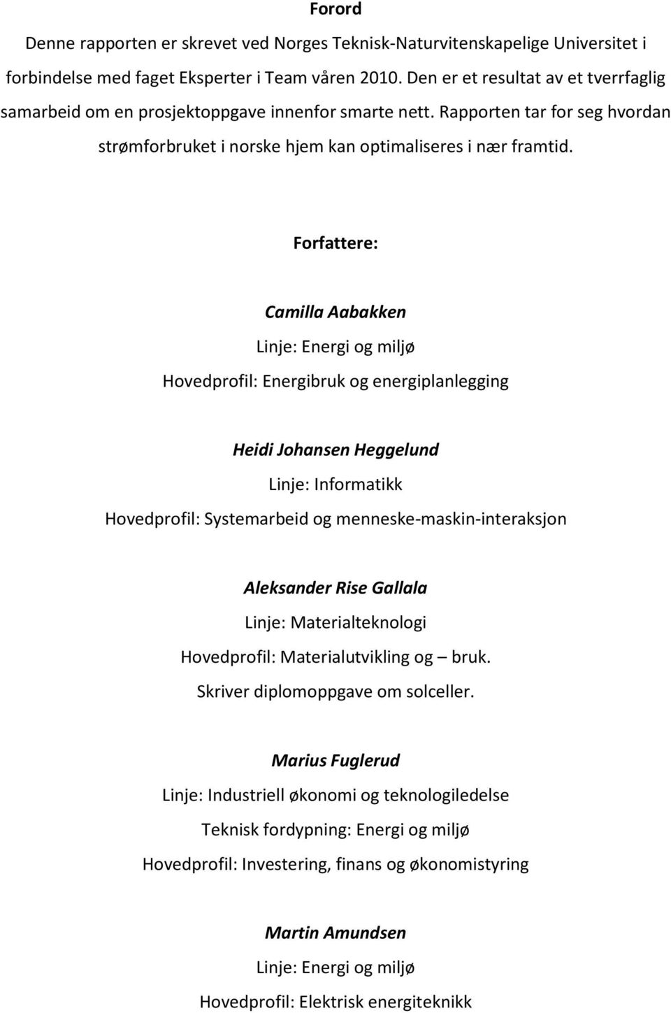 Frfattere: Camilla Aabakken Linje: Energi g miljø Hvedprfil: Energibruk g energiplanlegging Heidi Jhansen Heggelund Linje: Infrmatikk Hvedprfil: Systemarbeid g menneske-maskin-interaksjn Aleksander