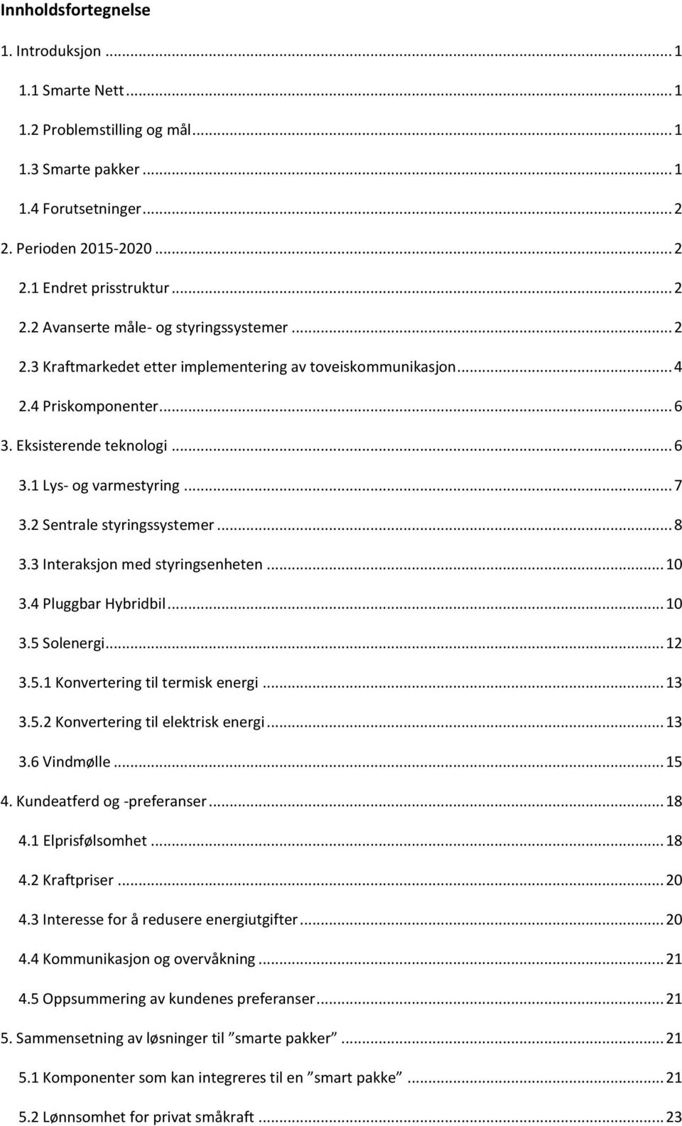 3 Interaksjn med styringsenheten... 10 3.4 Pluggbar Hybridbil... 10 3.5 Slenergi... 12 3.5.1 Knvertering til termisk energi... 13 3.5.2 Knvertering til elektrisk energi... 13 3.6 Vindmølle... 15 4.