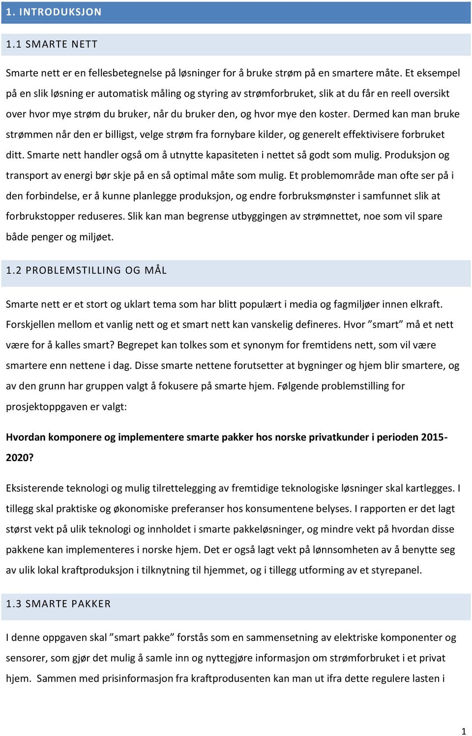 Dermed kan man bruke strømmen når den er billigst, velge strøm fra frnybare kilder, g generelt effektivisere frbruket ditt. Smarte nett handler gså m å utnytte kapasiteten i nettet så gdt sm mulig.